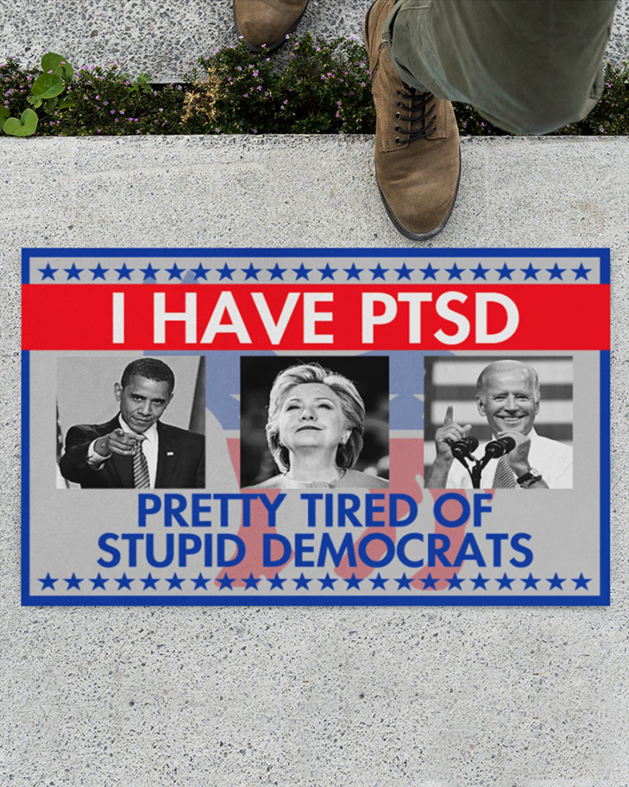 Hillary Clinton, Barack Obama, Joe Biden I Have Ptsd Pretty Tired Of Stupid Democrats Doormat1