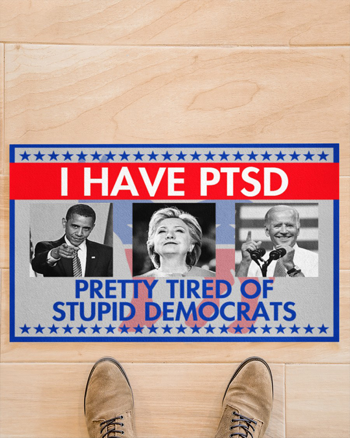 Hillary Clinton, Barack Obama, Joe Biden I Have Ptsd Pretty Tired Of Stupid Democrats Doormat2