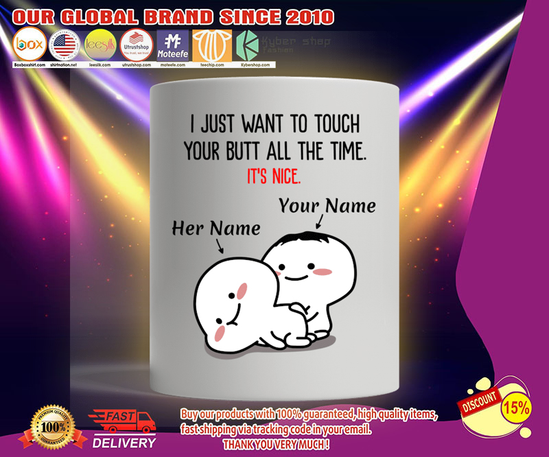 I just want to touch your butt all the time custom personalised name mug 3