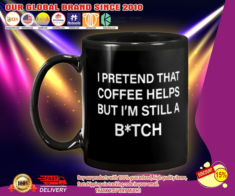 I pretend that coffee helps but i'm still a bitch mug 3