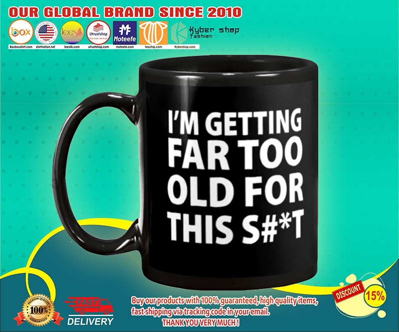 I'm getting far too old for this shit mug 4