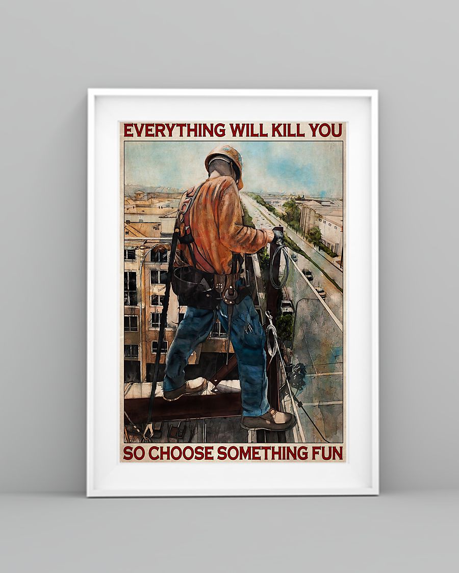 Ironworker everything will kill you so choose something fun poster 7