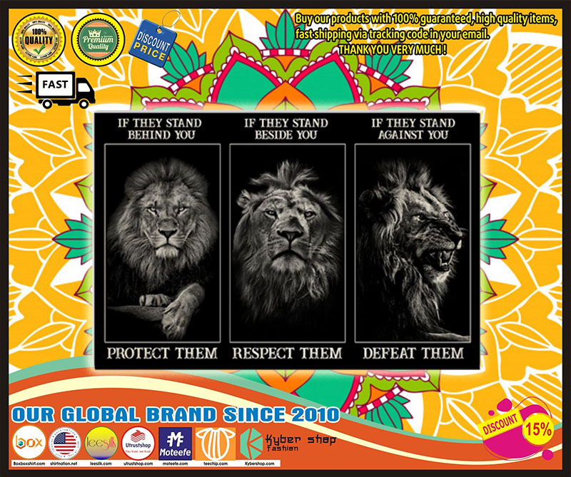 Lion If they stand behind you protect them if they stand beside you respect them poster 1