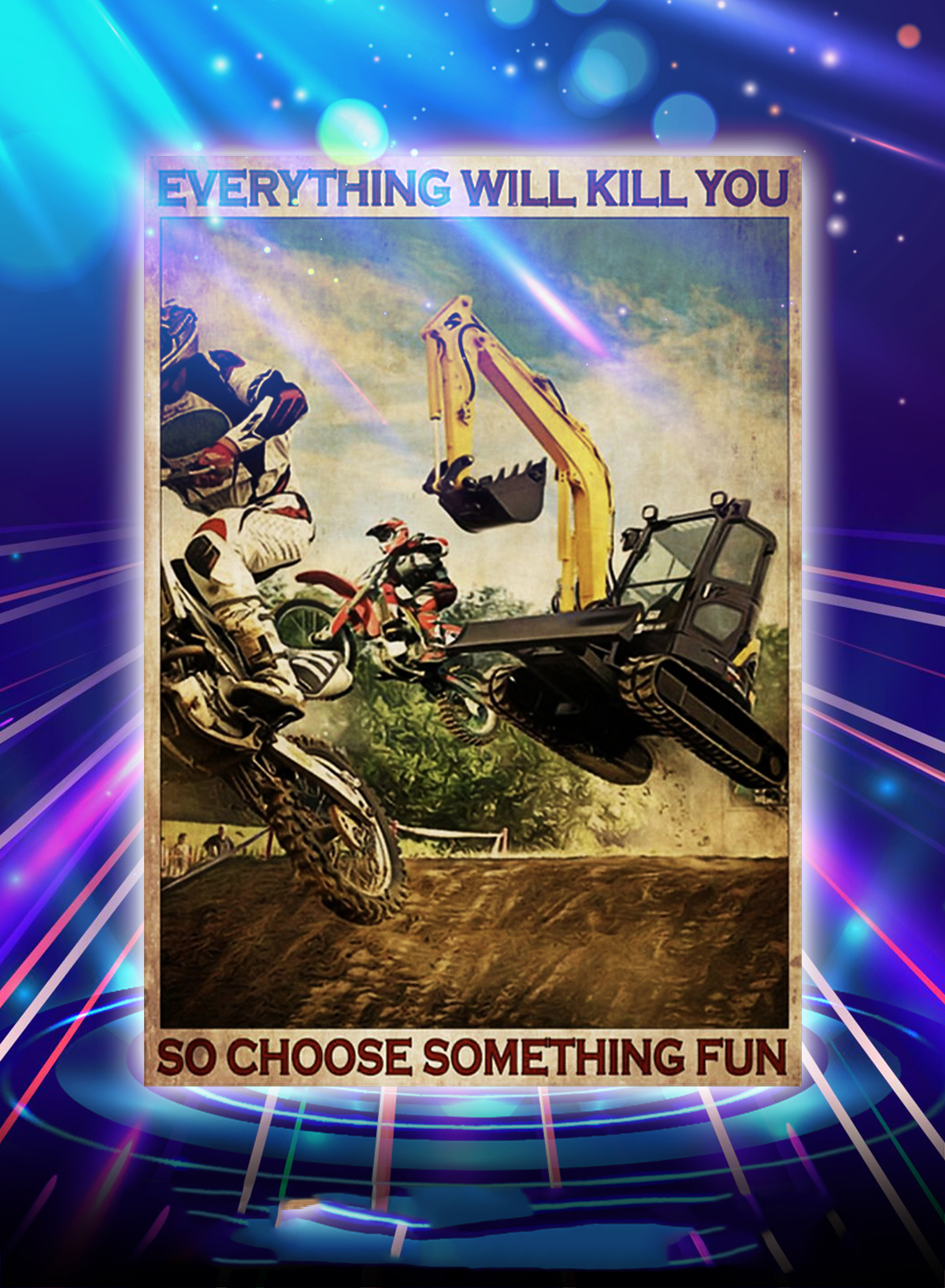 Motocross and excavator everything will kill you so choose something fun poster - A1