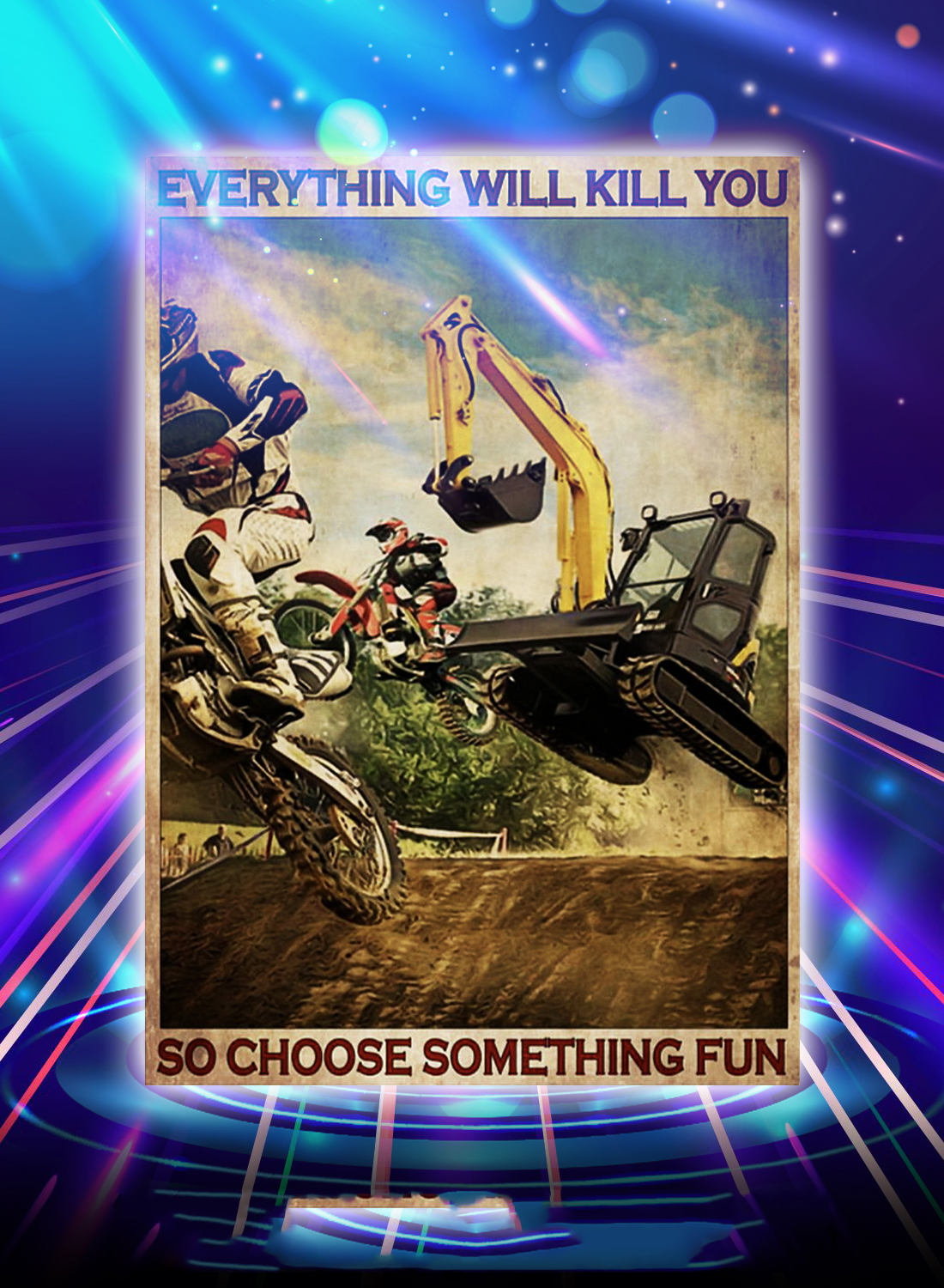 Motocross and excavator everything will kill you so choose something fun poster - A4