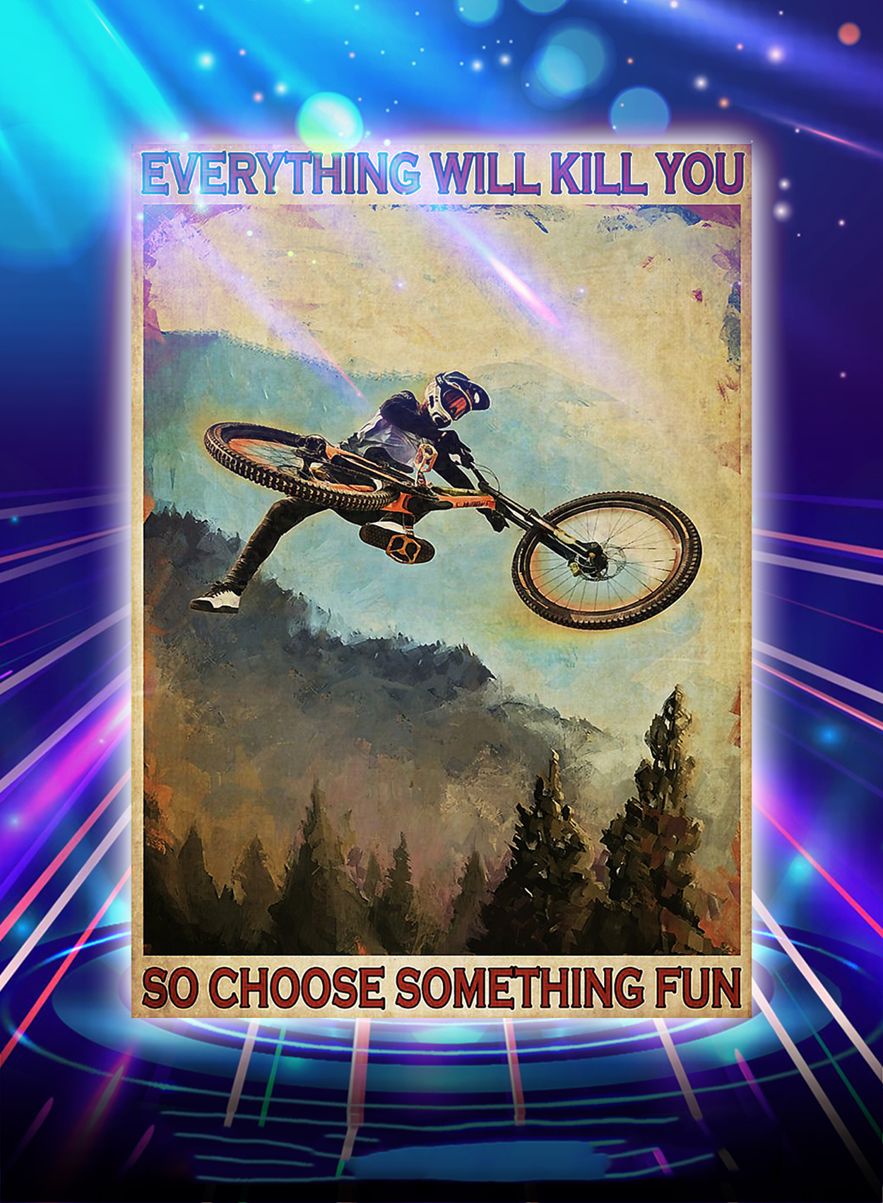 Mountain biking everything will kill you so choose something fun poster - A2