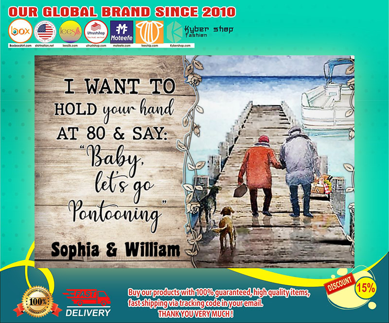 Pontoon i want to hold your hand at 80 & say baby let's go pontooning poster 4
