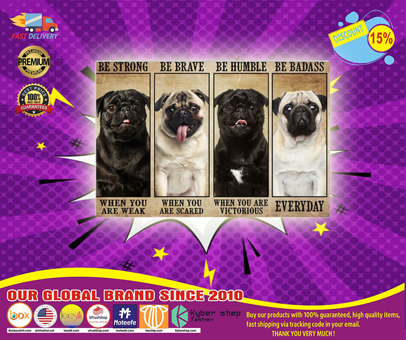 Pug be strong be brave be humble be badass posterPug be strong be brave be humble be badass poster