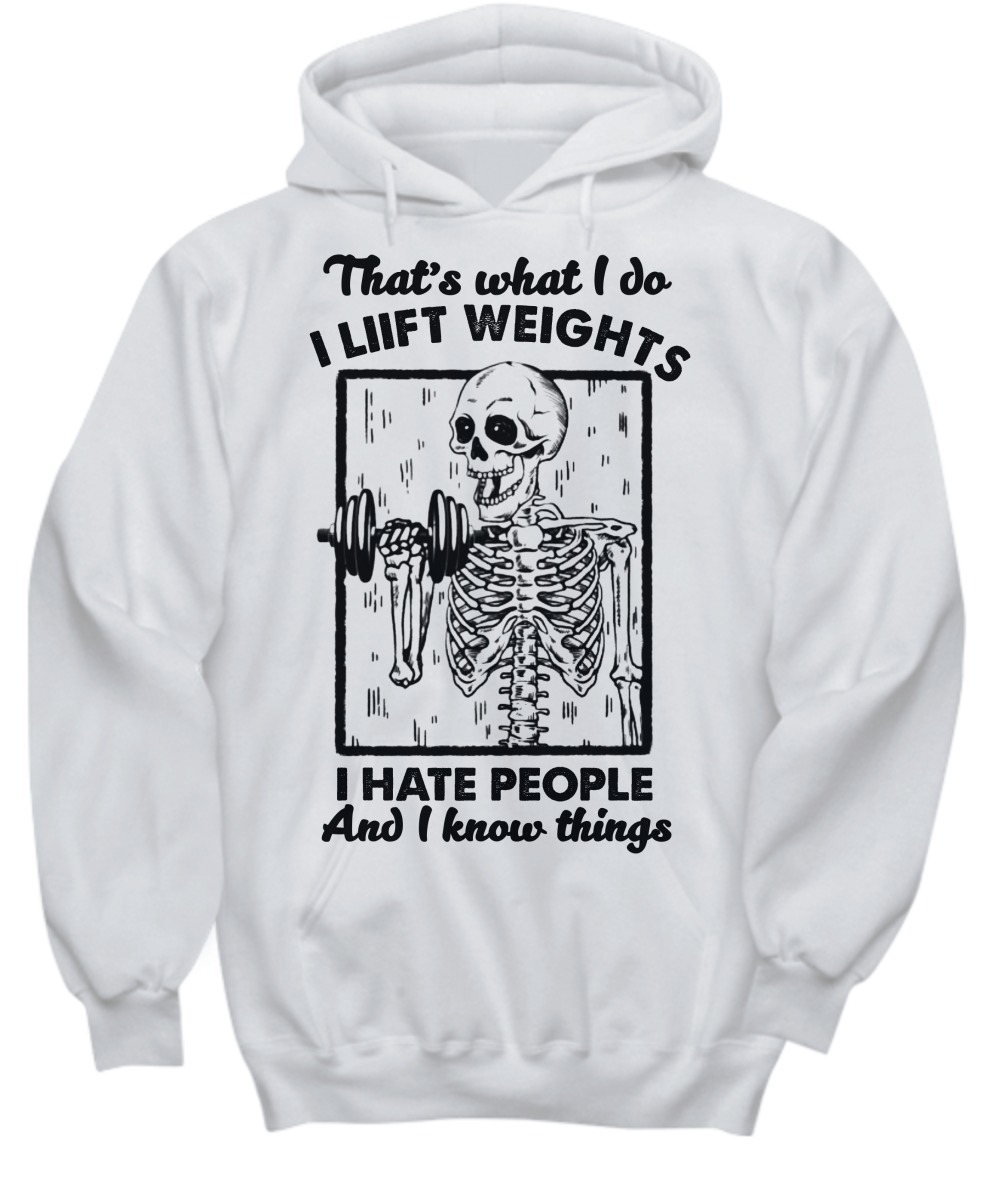 Skeleton That's what I do I liift weights I hate people and I know things shirt 6