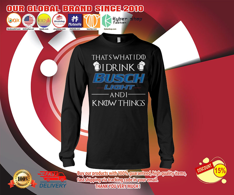 Thats what I do I drink busch light and i know things shirt 3
