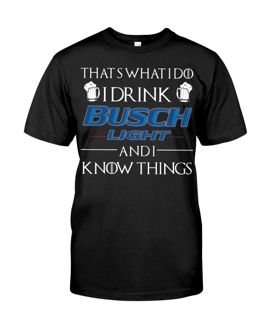 Thats what I do I drink busch light and i know things shirt 6