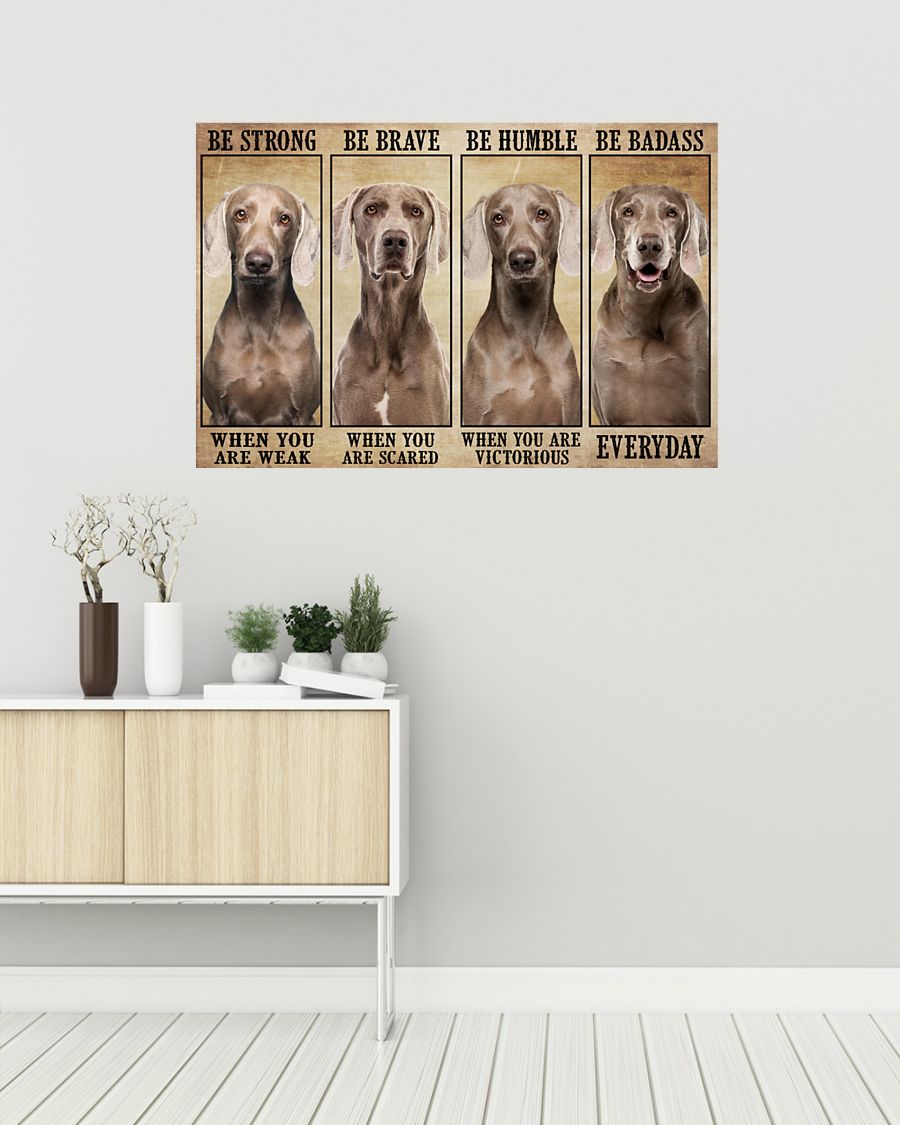 Weimaraner be strong be brave be humble be badass poster 7