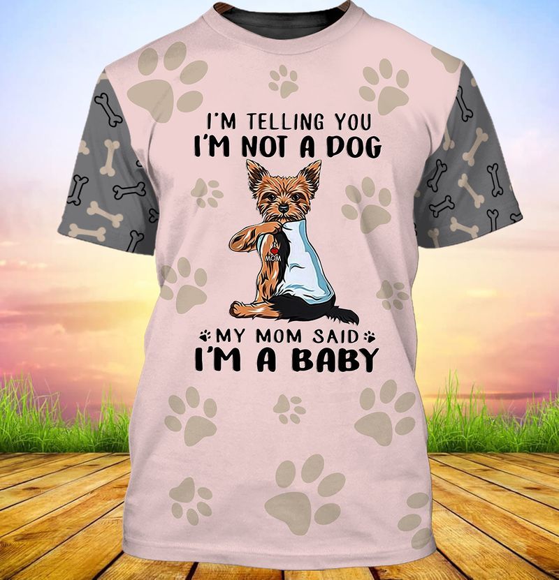 Yorkshire Terrier Im telling you im not a dog my mom said im a baby 3d full print hoodie 4