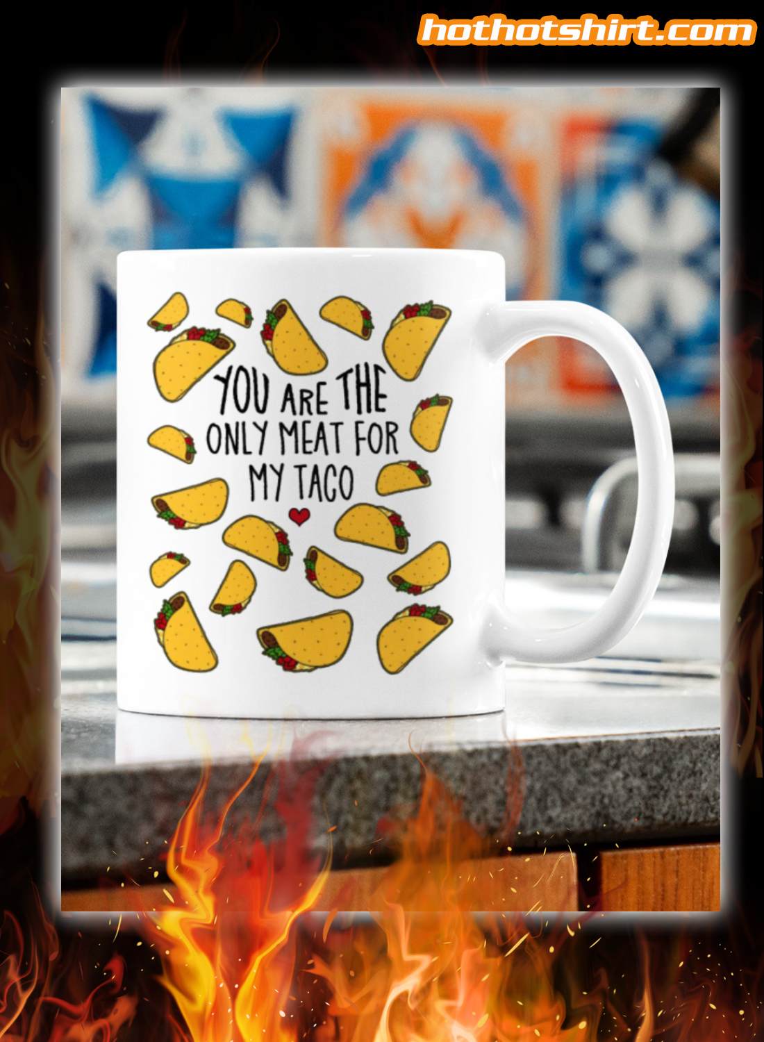 You are the only meat for my taco mug 2