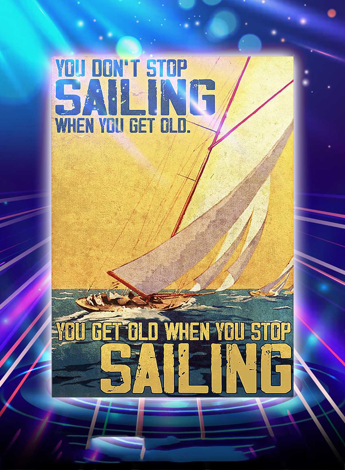 You don't stop sailing when you get old you get old when you stop sailing poster - A1