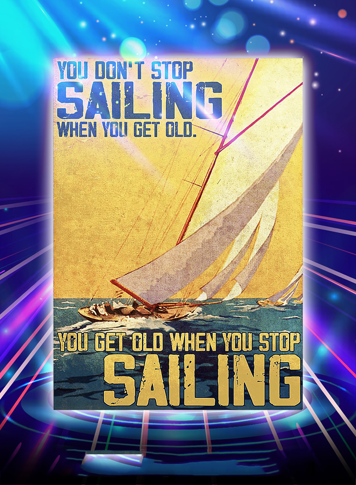 You don't stop sailing when you get old you get old when you stop sailing poster - A2