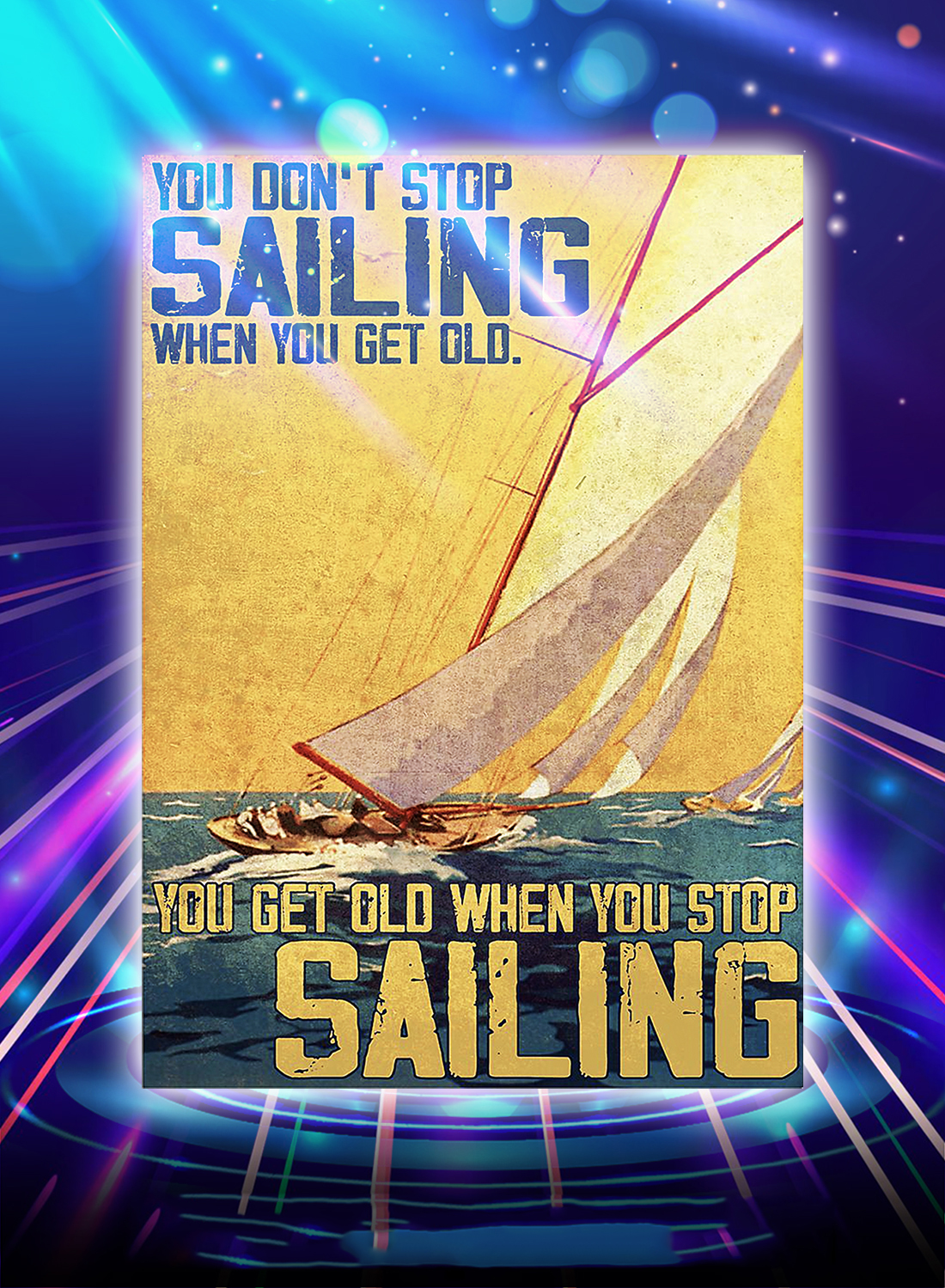 You don't stop sailing when you get old you get old when you stop sailing poster - A4