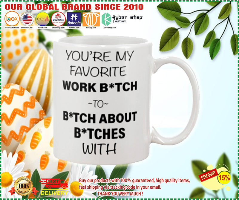 You're my favorite work bitch to bitch about bitch with mug 1