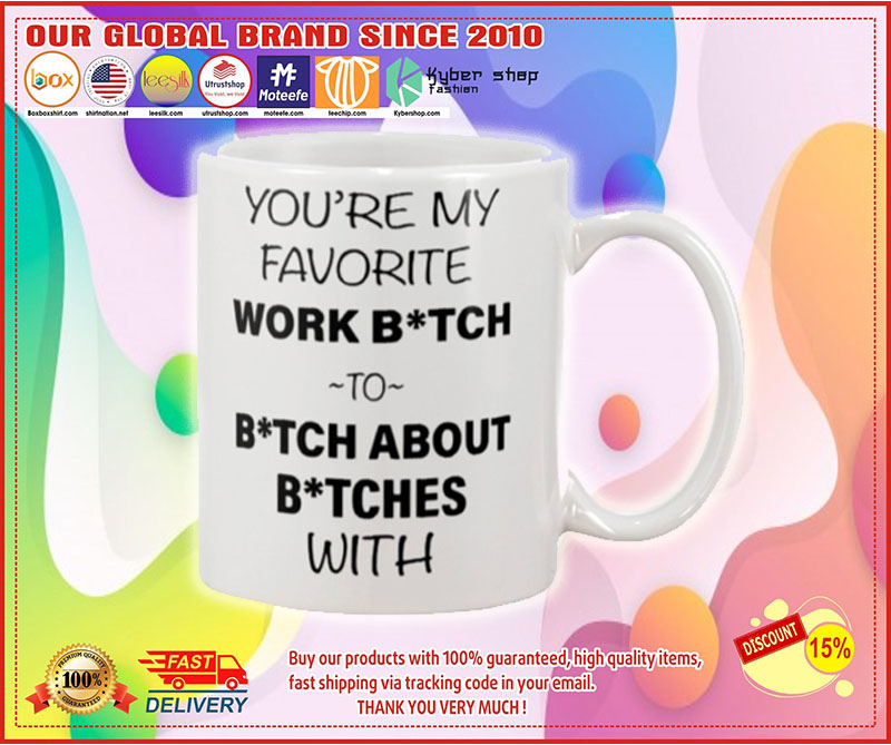 You're my favorite work bitch to bitch about bitch with mug 3
