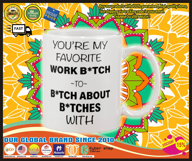 You’re my favorite work bitch to bitch about bitch with mug – LIMITED EDITION