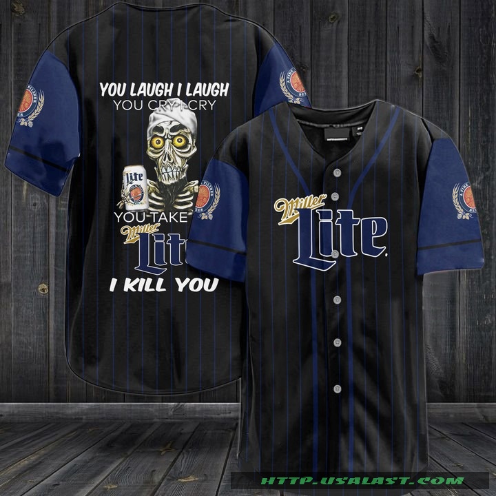 Jeff Dunham You Laugh I Laugh You Cry I Cry You Take Miller Lite I Kill You Baseball Jersey Shirt – Hothot