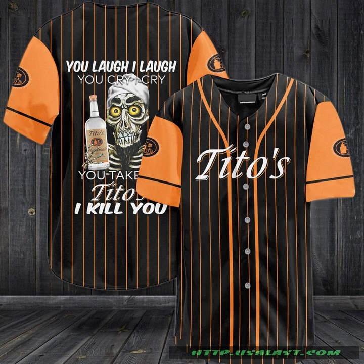 Jeff Dunham You Laugh I Laugh You Cry I Cry You Take Tito’s I Kill You Baseball Jersey Shirt – Hothot
