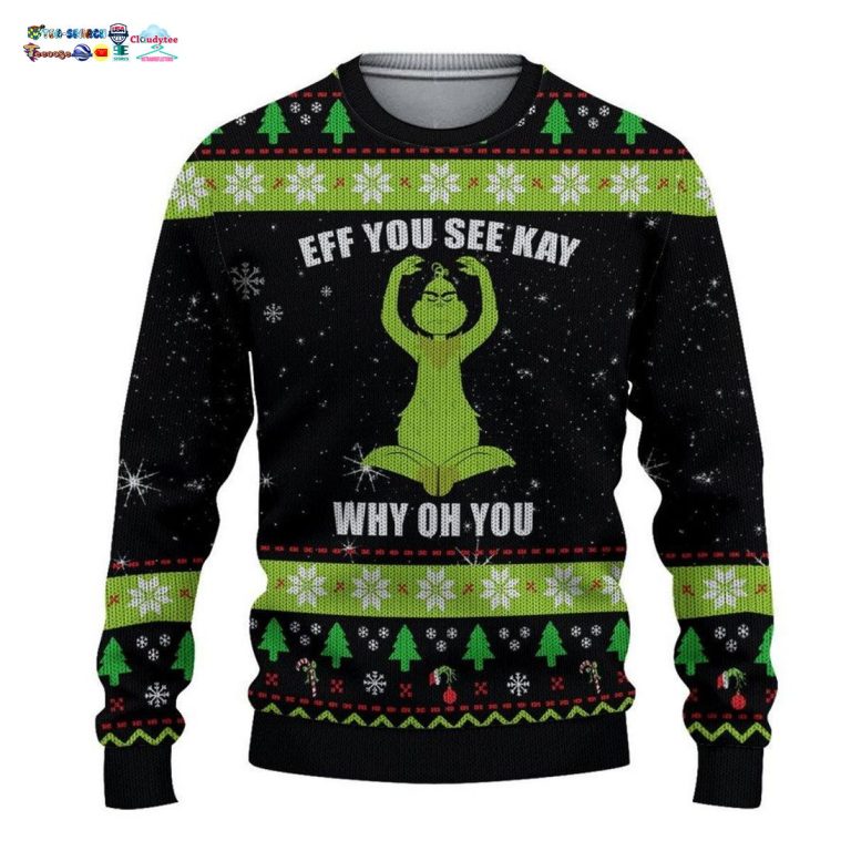 Grinch Eff You See Kay Why Oh You Ugly Christmas Sweater - Looking so nice